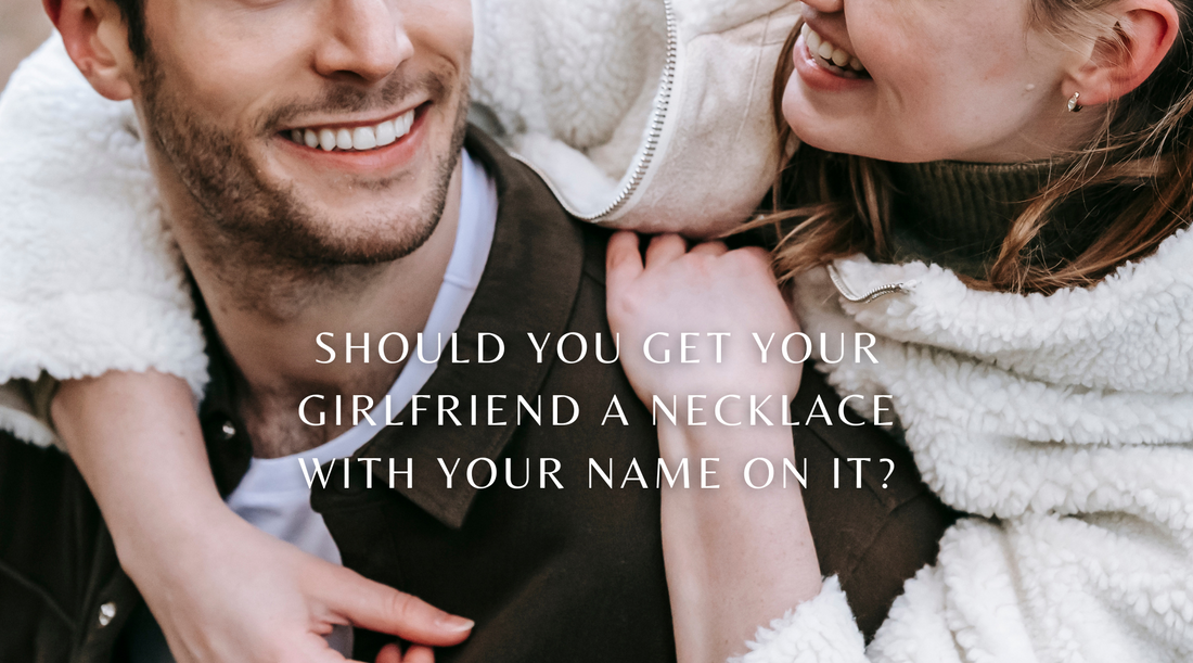 Should You Get Your Girlfriend a Necklace with Your Name on It?
